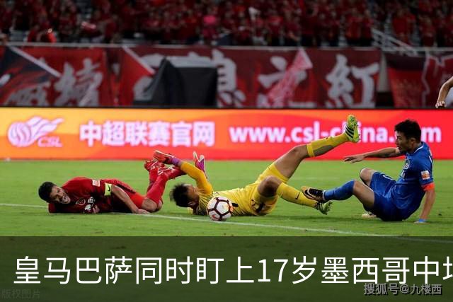 皇马巴萨同时盯上17岁墨西哥中场，62场15球